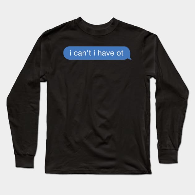 I can't I have OT Long Sleeve T-Shirt by orlumbustheseller